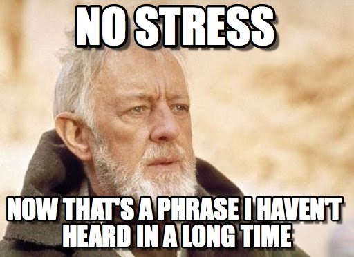 No Stress - Now that&rsquo;s a phrase I haven&rsquo;t heard in a long time